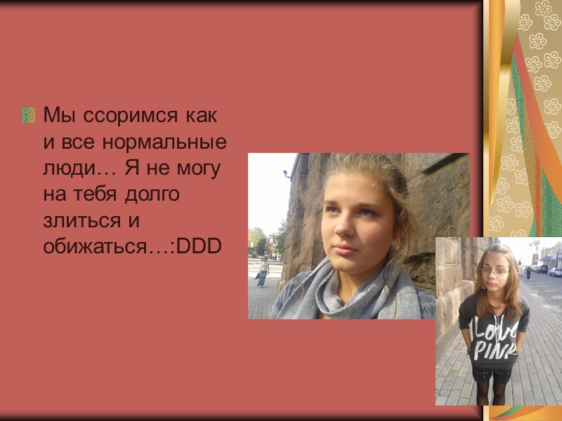 Мы ссоримся как и все нормальные люди… Я не могу на тебя долго злиться